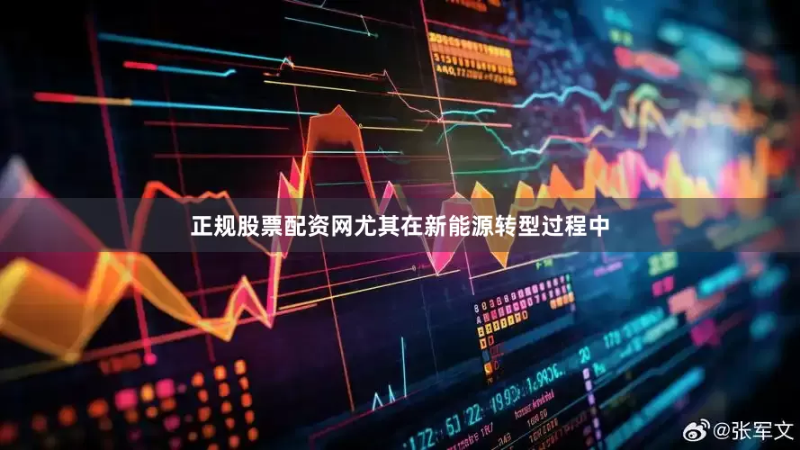 正规股票配资网尤其在新能源转型过程中