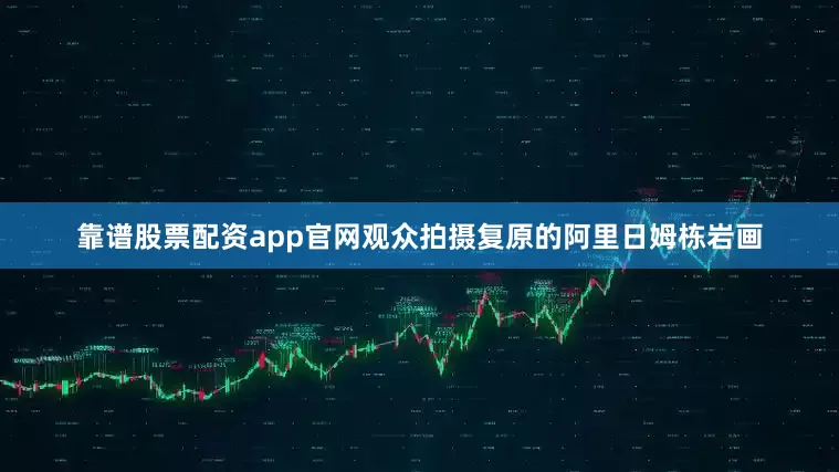 靠谱股票配资app官网观众拍摄复原的阿里日姆栋岩画