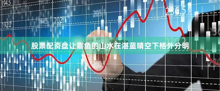 股票配资盘让嘉鱼的山水在湛蓝晴空下格外分明